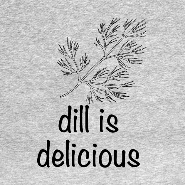 Dill is Delicious by hotherbaltees